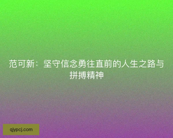 范可新：坚守信念勇往直前的人生之路与拼搏精神